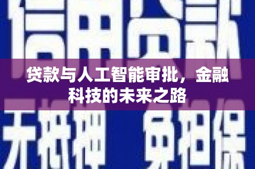 贵溪贷款与人工智能审批，金融科技的未来之路
