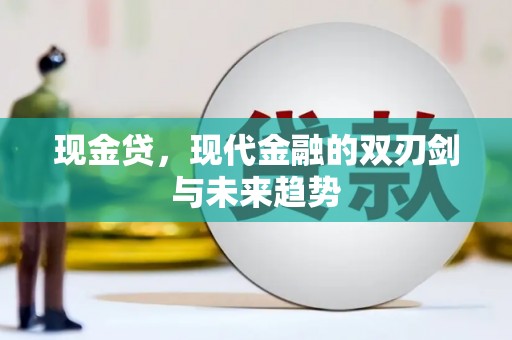 贵溪现金贷，现代金融的双刃剑与未来趋势