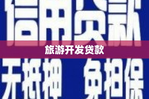 贵溪旅游开发贷款