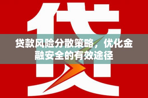 贵溪贷款风险分散策略，优化金融安全的有效途径