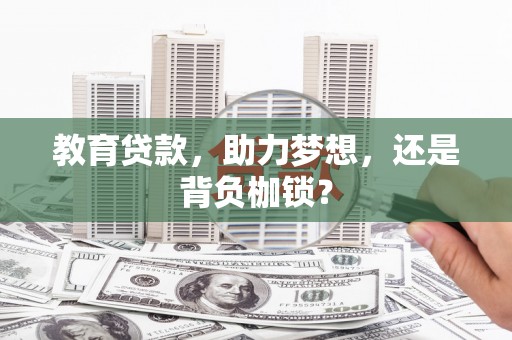 贵溪教育贷款，助力梦想，还是背负枷锁？