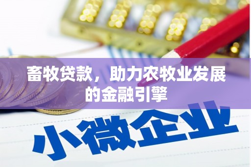 贵溪畜牧贷款，助力农牧业发展的金融引擎