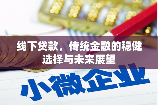 贵溪线下贷款，传统金融的稳健选择与未来展望