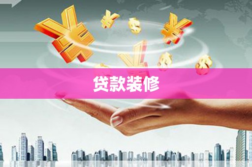 贵溪贷款装修