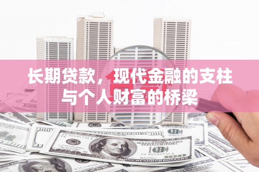 贵溪长期贷款，现代金融的支柱与个人财富的桥梁