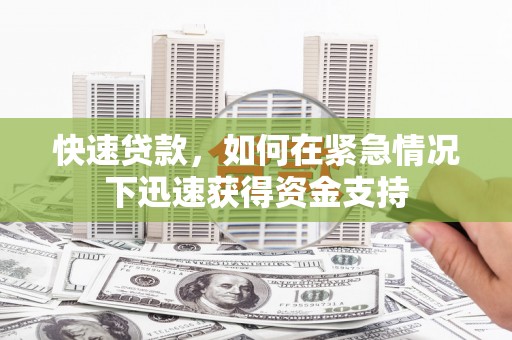 贵溪快速贷款，如何在紧急情况下迅速获得资金支持