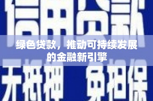 贵溪绿色贷款，推动可持续发展的金融新引擎
