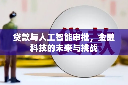 贵溪贷款与人工智能审批，金融科技的未来与挑战