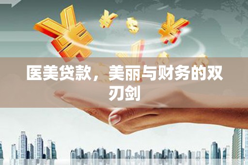 贵溪医美贷款，美丽与财务的双刃剑