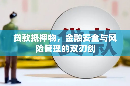 贵溪贷款抵押物，金融安全与风险管理的双刃剑