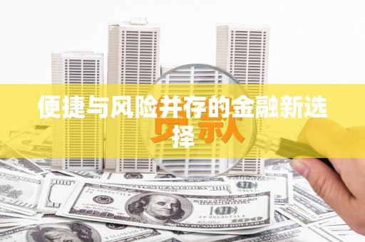 贵溪便捷与风险并存的金融新选择