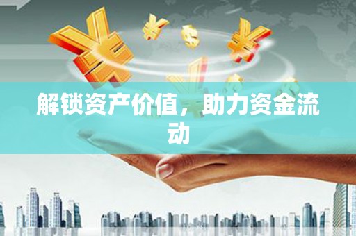 贵溪解锁资产价值，助力资金流动