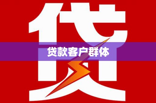 贵溪贷款客户群体