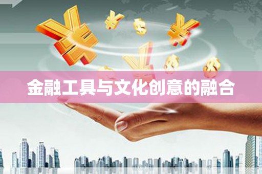 贵溪金融工具与文化创意的融合