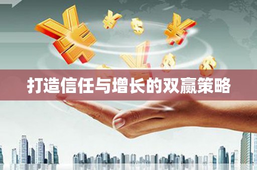 贵溪打造信任与增长的双赢策略