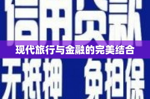 贵溪现代旅行与金融的完美结合