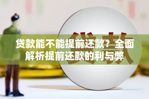 贵溪贷款能不能提前还款？全面解析提前还款的利与弊